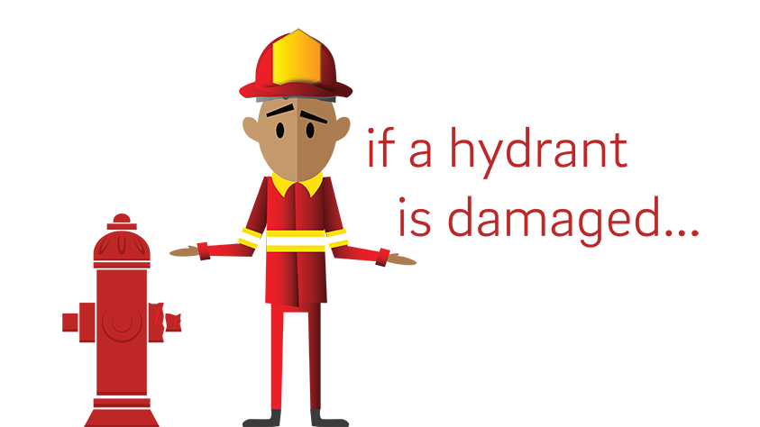 text: “if a hydrant is damaged...” and illustration of a firefighter standing next to a hydrant with a broken valve, shrugging, and looking confused and helpless because he can't do his job!